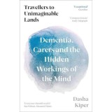 Travellers to Unimaginable Lands: Dementia, Carers &amp; the Hidden Workings of the Mind
