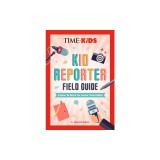 Time for Kids: Kid Reporter Field Guide: A How-To Book for Junior Journalists