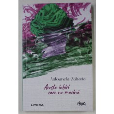 ACESTE IUBIRI CARE NE MACINA de ANTOANETA ZAHARIA , 2024
