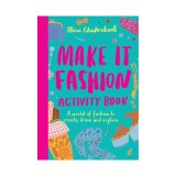 Make It Fashion Activity Book A World of Fashion to Create, Draw and Explore