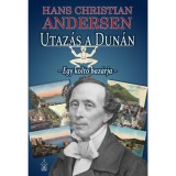 Utaz&aacute;s a Dun&aacute;n - Egy k&ouml;ltő baz&aacute;rja - Hans Christian Andresen