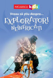 Vreau să ştiu despre... Exploratori Ne&icirc;nfricaţi - Paperback brosat - Chris Oxlade, Thea Feldman - Niculescu