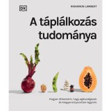 A t&aacute;pl&aacute;lkoz&aacute;s tudom&aacute;nya - Hogyan &eacute;tkezz&uuml;nk, hogy eg&eacute;szs&eacute;gesek &eacute;s kiegyens&uacute;lyozottak legy&uuml;nk - Rhiannon Lamber, 2024