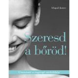 Szeresd a bőr&ouml;d! - &Uacute;tmutat&oacute; a ragyog&oacute; arcbőrh&ouml;z - Abigail James