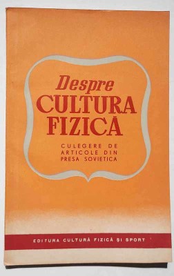 Despre cultura fizica. Culegere de articole din presa sovietica 1952, 4600 ex. foto