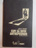 CUM SA DEVII ANTREPRENOR , DEZVOLTA - TI PROPRIA AFACERE de LARRY C. FARREL , 2008