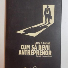 CUM SA DEVII ANTREPRENOR , DEZVOLTA - TI PROPRIA AFACERE de LARRY C. FARREL , 2008