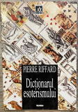 DICTIONARUL ESOTERISMULUI - PIERRE RIFFARD