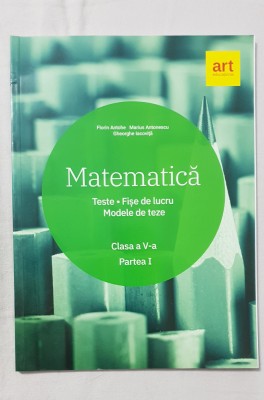 Matematică clasa a V-a, Partea I. Teste * Fișe de lucru * Modele de teze -Antohe foto