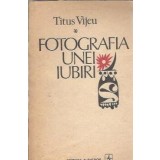 Fotografia unei iubiri - Titus Vijeu