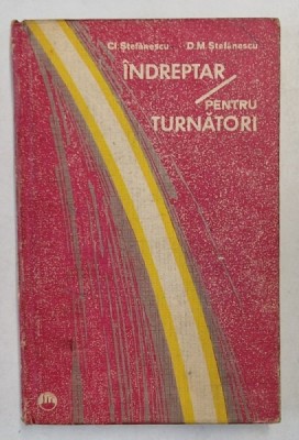 INDREPTAR PENTRU TURNATORI , EDITIA A II-A REVIZUITA SI COMPLETATA de CLAUDIU STEFANESCU , DORU MIHAI STEFANESCU , 1972 foto