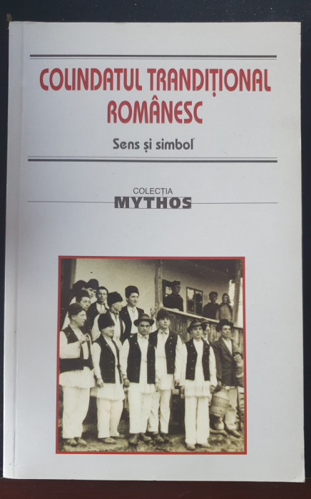 Colindatul traditional romanesc, sens si simbol, colectia Mythos, 2007, 320 pag