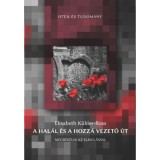 A hal&aacute;l &eacute;s a hozz&aacute; vezető &uacute;t - Megb&eacute;k&eacute;lni az elm&uacute;l&aacute;ssal - Elisabeth K&uuml;bler-Ross