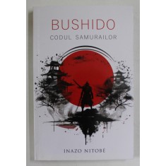 BUSHIDO , CODUL SAMURAILOR , EDITIA A VIII - A de INAZO NITOBE , 2023
