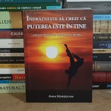 ANKA MORDECHAI - INDRAZNESTE SA CREZI CA PUTEREA ESTE IN TINE : GHID PRACTIC DE INCREDERE , 2019 *