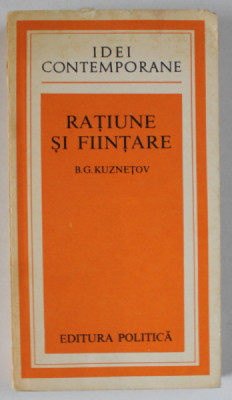 RATIUNE SI FIINTARE de B.G. KUZNETOV , STUDII DESPRE RATIONALISMUL CLASIC SI STIINTA NECLASICA , 1979 foto