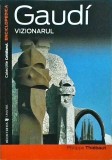 Gaudi. Vizionarul - Philippe Thiebaut, Univers - Arhitectura, Arta, Istorie - Biografie Antoni Gaudi - Editura Univers 2007