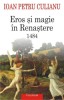 Eros si magie in Renastere. 1484 - Ioan Petru Culianu - Filosofie, carte