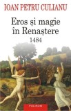 Eros si Magie in Renastere. 1484 - Ioan Petru Culianu - Carte Filosofie