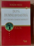 Dupa dumneavoastra pot triumfa oamenii modesti? - Roger Fritz