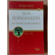 Dupa dumneavoastra pot triumfa oamenii modesti? - Roger Fritz
