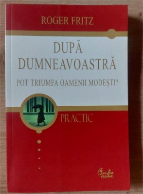Dupa dumneavoastra pot triumfa oamenii modesti? - Roger Fritz foto