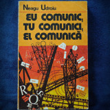 Cumpara ieftin EU COMUNIC, TU COMUNICI, EL COMUNICA - NEAGU UDROIU