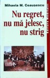 Mihaela M. Ceausescu - Nu regret, nu ma jelesc, nu strig