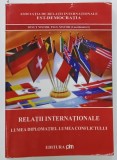 RELATII INTERNATIONALE , LUMEA DIPLOMATIEI , LUMEA CONFLICTULUI , coordonatori IONUT NISTOR si PAUL NISTOR , 2009