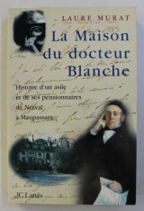 LA MAISON DU DOCTEUR BLANCHE , HISTOIRE D&amp;#039; UN ASILE ET DE SES PENSIONNAIRES , DE NERVAL A MAUPASSANT par LAURE MURAT , 2001 foto