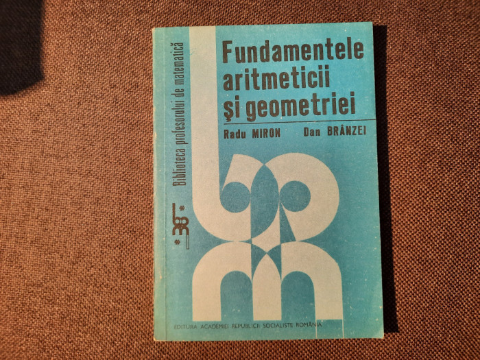 Fundamentele Aritmeticii Si Geometriei - R. Miron D. Branzei-RF22/4