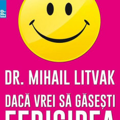 Dacă vrei să găseşti fericirea! Manual de psihologia şi psihoterapia comunicării - Paperback brosat - Mihail Litvak - Paralela 45