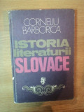 ISTORIA LITERATURII SLOVACE de CORNELIU BARBORICA , Bucuresti 1976