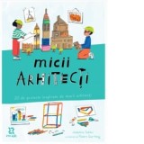 Micii arhitecti. 20 de proiecte inspirate de marii arhitecti - Anastasia Gavrilovici, Josephine Seblon