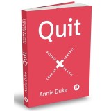 Quit. Puterea De A Sti Cand Sa Renunti, Annie Duke - Editura Publica