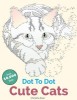 Dot to Dot Cute Cats: Adorable Anti-Stress Images and Scenes to Complete and Colour