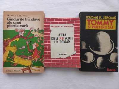 JEROME K. JEROME - GANDURILE TRANDAVE ALE UNUI PIERDE-VARA + ARTA DE A NU SCRIE UN ROMAN + TOMMY SI PRIETENII SAI foto