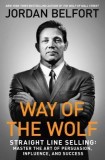 Way of the Wolf: Straight Line Selling: Master the Art of Persuasion, Influence, and Success