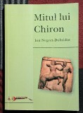 Mitul lui Chiron - Ion Negret - Dobridor Contine dedicatie , data si semnatura autorului