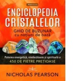 Enciclopedia cristalelor. Ghid de buzunar cu notiuni de baza. Puterea energetica, vindecatoare si spirituala a 450 de pietre pretioase - Nicholas Pear
