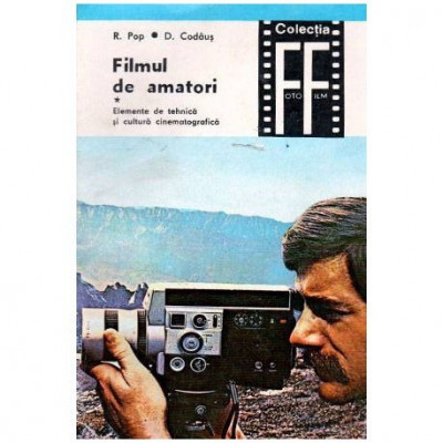 R. Pop si D. Codaus - Filmul de amatori - Elemente de tehnica si cltura cinematografica - 102437 foto