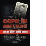 Copii in armata nazista. Cum am aparat Reichul hitlerist - Autori: Wilhelm Gehlen, Don Gregory
