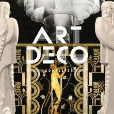 Art Deco Complete: The Definitive Guide to the Decorative Arts of the 1920s and 1930s