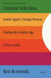 Creative Selection: Inside Apple&#039;s Design Process During the Golden Age of Steve Jobs