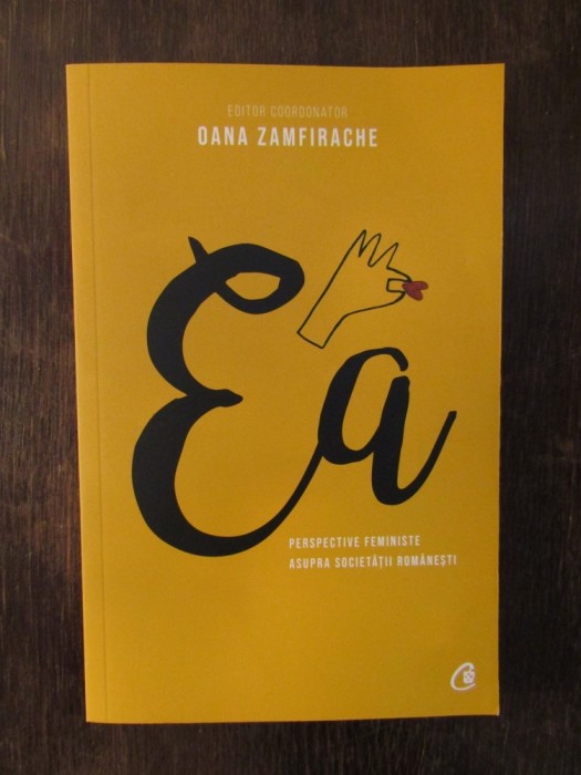 Ea. Perspective feministe asupra societatii romanesti - Oana Zamfirache