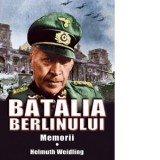 Batalia Berlinului. Memorii - Helmuth Weidling
