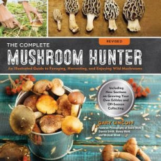 The Complete Mushroom Hunter, Revised: Illustrated Guide to Foraging, Harvesting, and Enjoying Wild Mushrooms - Including New Sections on Growing Your