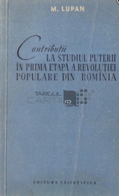 Contributii la studiul puterii in prima etapa a revolutiei populare... M. Lupan foto
