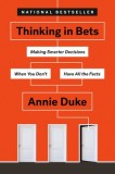 Thinking in Bets: Making Smarter Decisions When You Don&#039;t Have All the Facts