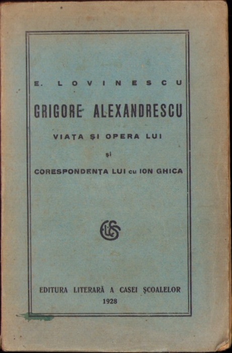 C3905N Grigore Alexandrescu Viața și opera lui și corespondența cu Ion Ghica de Eugen Lovinescu 1928